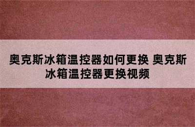 奥克斯冰箱温控器如何更换 奥克斯冰箱温控器更换视频